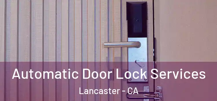  Automatic Door Lock Services Lancaster - CA