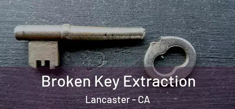  Broken Key Extraction Lancaster - CA