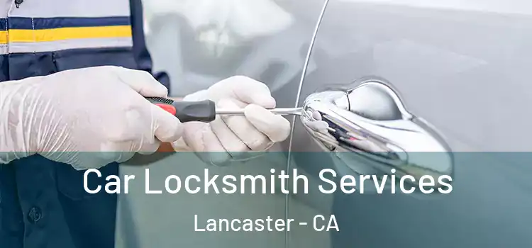  Car Locksmith Services Lancaster - CA