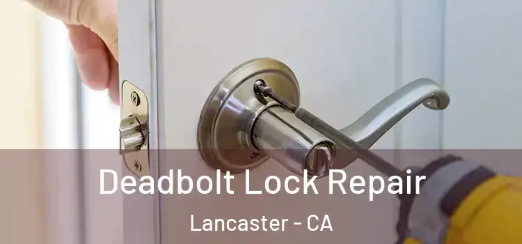  Deadbolt Lock Repair Lancaster - CA