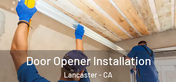  Door Opener Installation Lancaster - CA