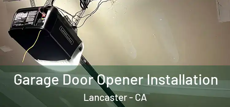  Garage Door Opener Installation Lancaster - CA