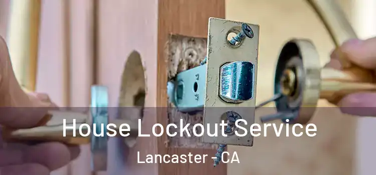  House Lockout Service Lancaster - CA