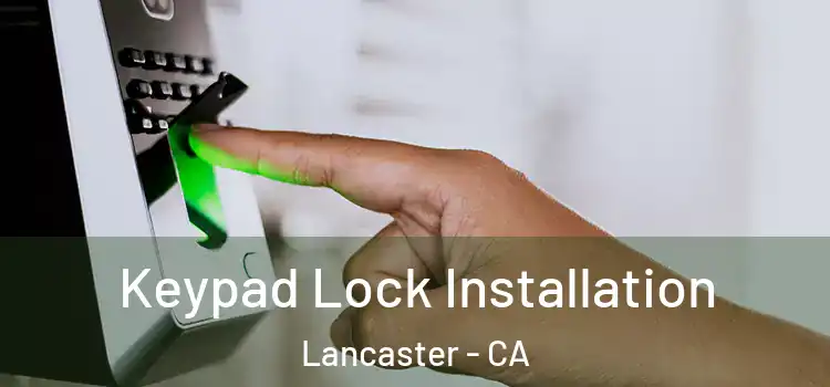 Keypad Lock Installation Lancaster - CA