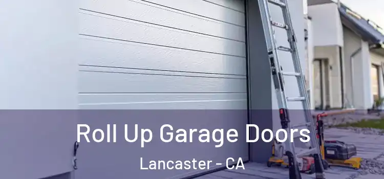  Roll Up Garage Doors Lancaster - CA