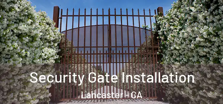  Security Gate Installation Lancaster - CA